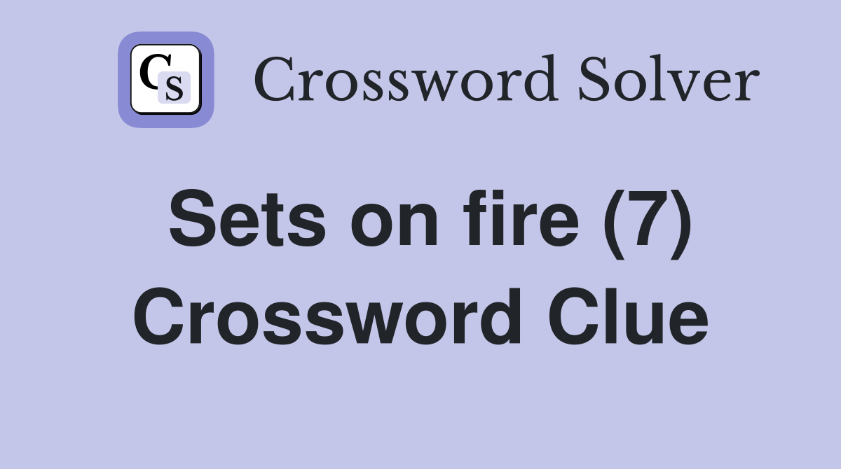 Sets on fire (7) Crossword Clue Answers Crossword Solver
